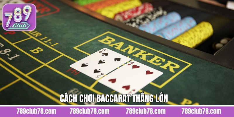 Tổng hợp chiến thuật chinh phục Baccarat nhanh chóng
