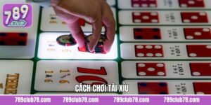 Cách Chơi Tài Xỉu 789Club - Bỏ Túi Trọn Bộ Bí Kíp Thắng Lớn