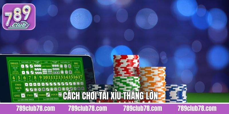 Bỏ túi cách chơi tài xỉu thắng đậm chuẩn cao thủ 