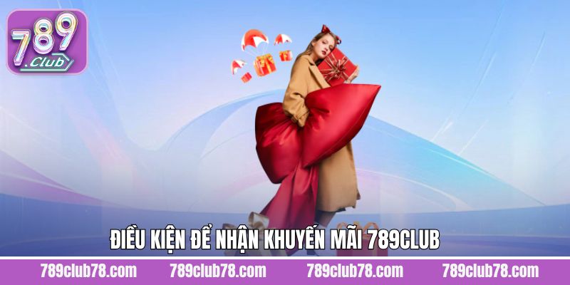 Điều kiện đáp ứng khi nhận ưu đãi từ 789Club 