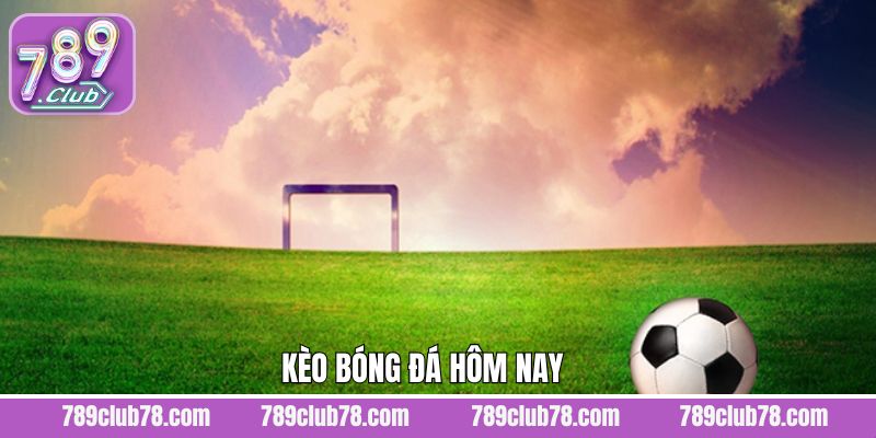 Kèo Bóng Đá Hôm Nay - Cách Đọc Cược Cơ Bản Tại 789Club