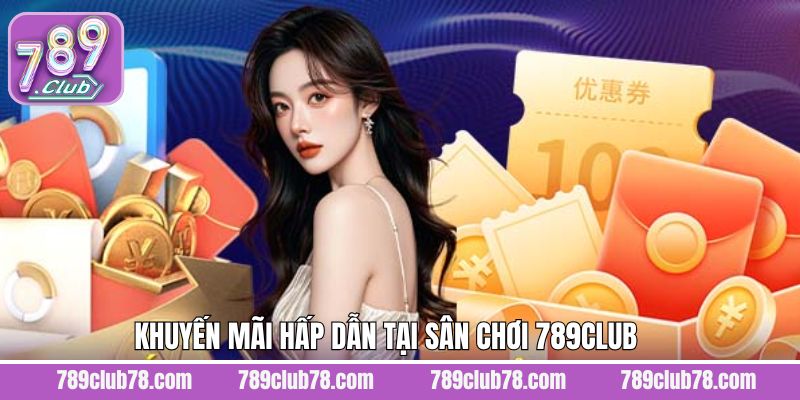 Các ưu đãi đặc quyền trên 789Club dành cho thành viên