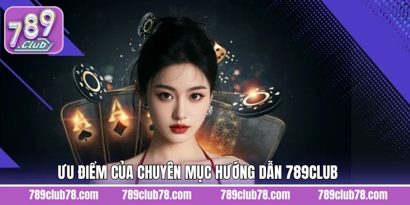 Lợi ích tuyệt vời khi tham khảo chuyên mục hướng dẫn 789Club