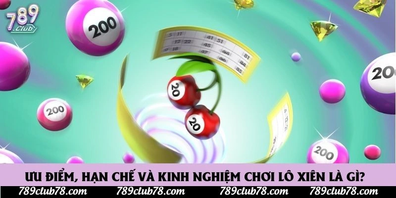 Ưu điểm, hạn chế và kinh nghiệm chơi lô xiên là gì?
